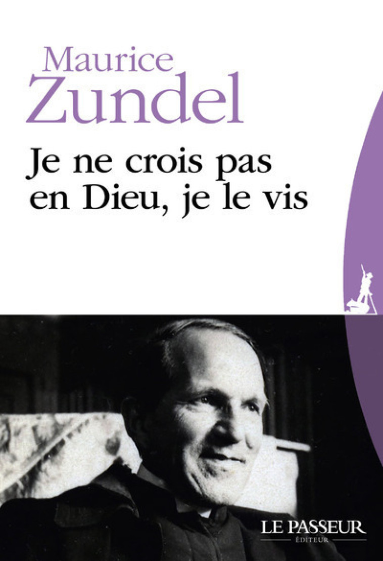 Je ne crois pas en Dieu, je le vis - Maurice Zundel - LE PASSEUR