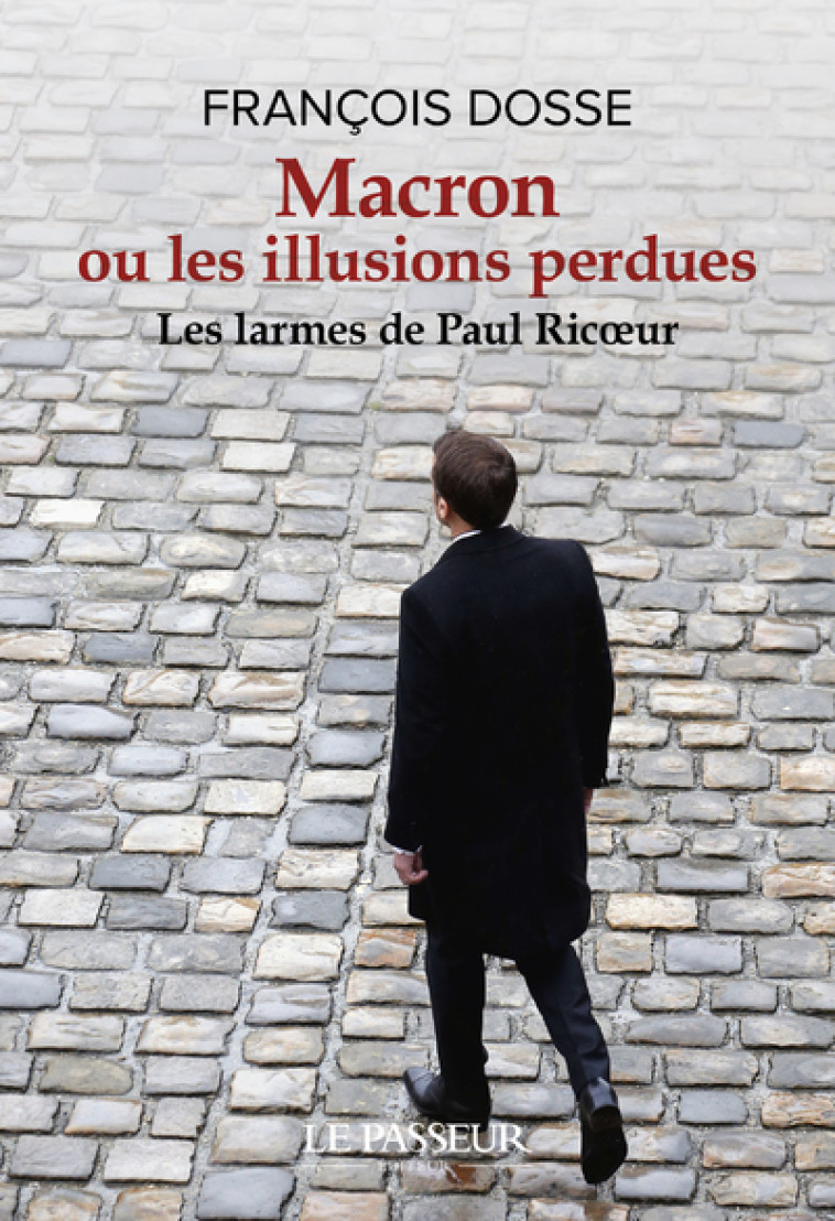 Macron ou les illusions perdues - Les larmes de Paul Ricoeur - François Dosse - LE PASSEUR