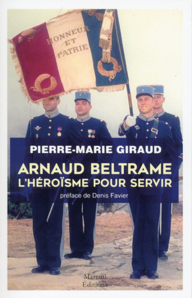 Arnaud Beltrame L'héroïsme pour servir - Pierre-Marie Giraud - MAREUIL EDITION