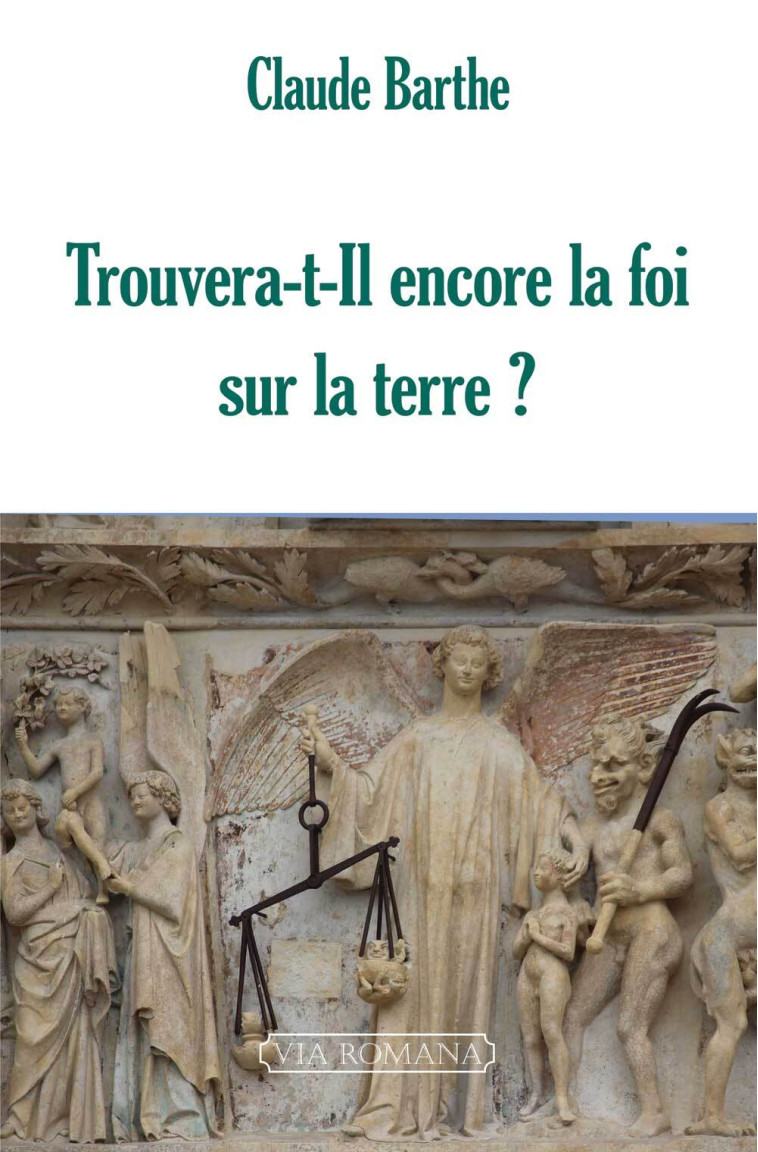 Trouvera-t-il encore la foi sur la terre ? - Claude Barthe - VIA ROMANA