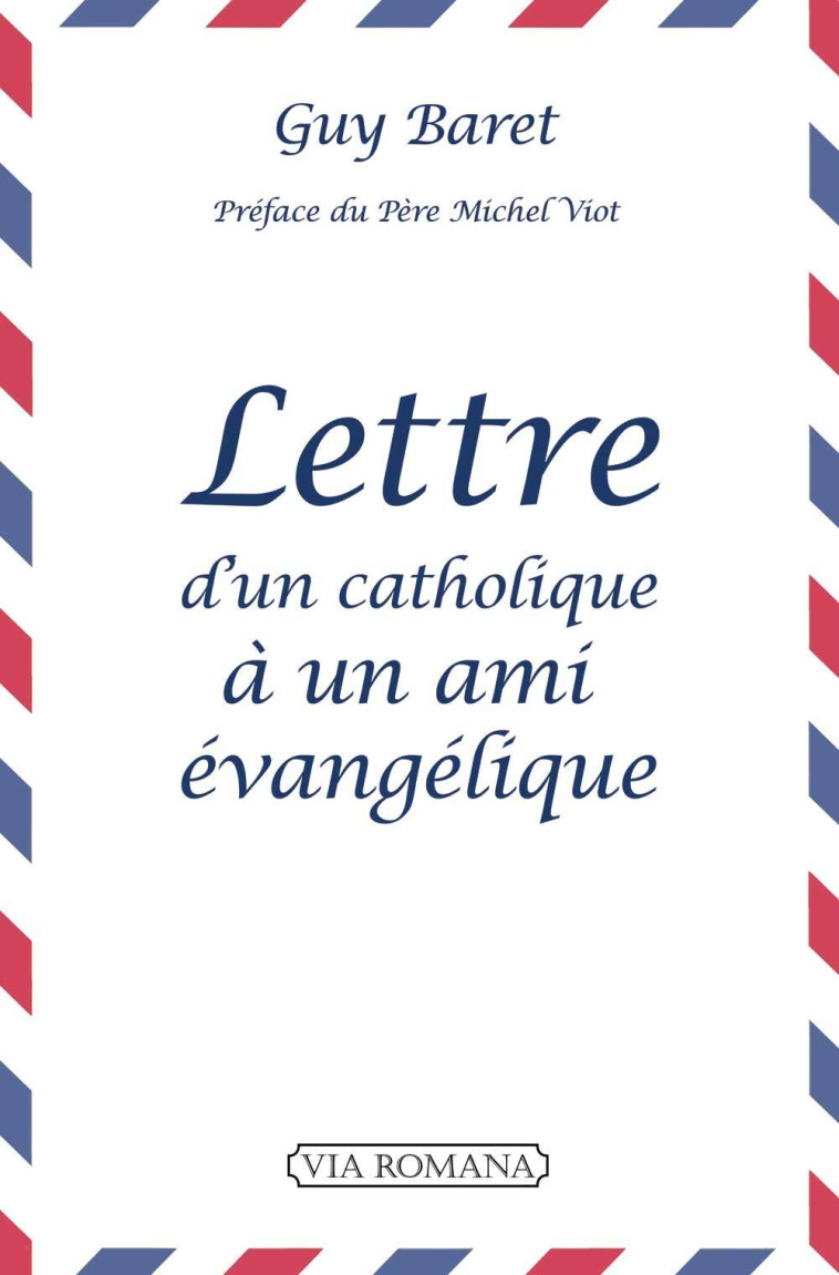 Lettre d'un catholique à un ami évangélique - Guy Baret - VIA ROMANA