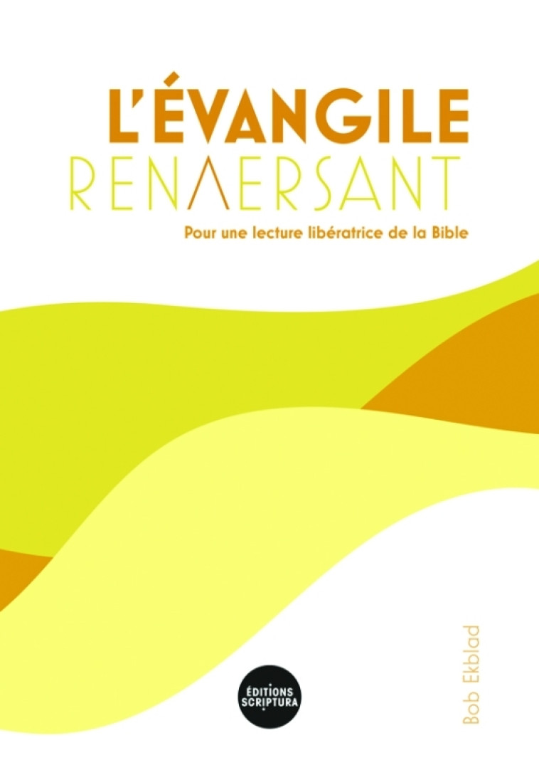 L'Evangile renversant - Bob Ekblad - SCRIPTURA