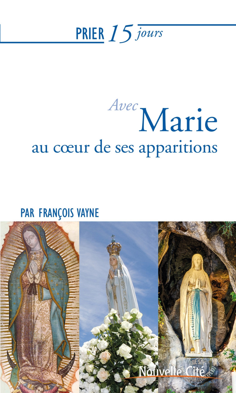 Prier 15 jours avec Marie au coeur de ses apparitions - François Vayne - NOUVELLE CITE