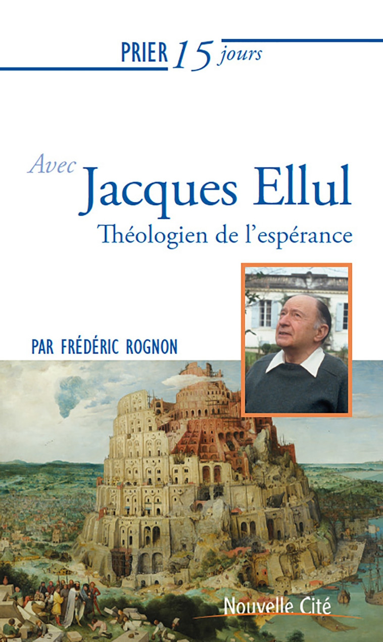 Prier 15 jours avec Jacques Ellul - Frédéric Rognon - NOUVELLE CITE