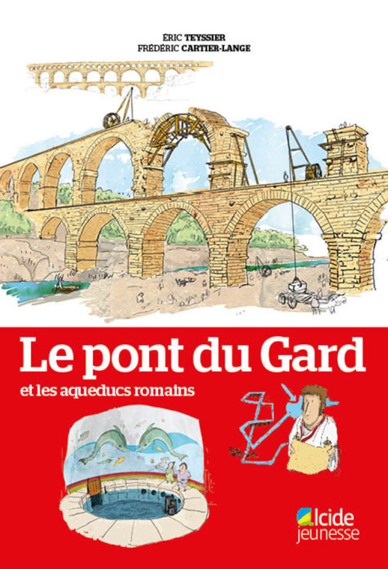 PONT DU GARD ET LES AQUEDUCS ROMAINS (LE) - Éric Teyssier - ALCIDE