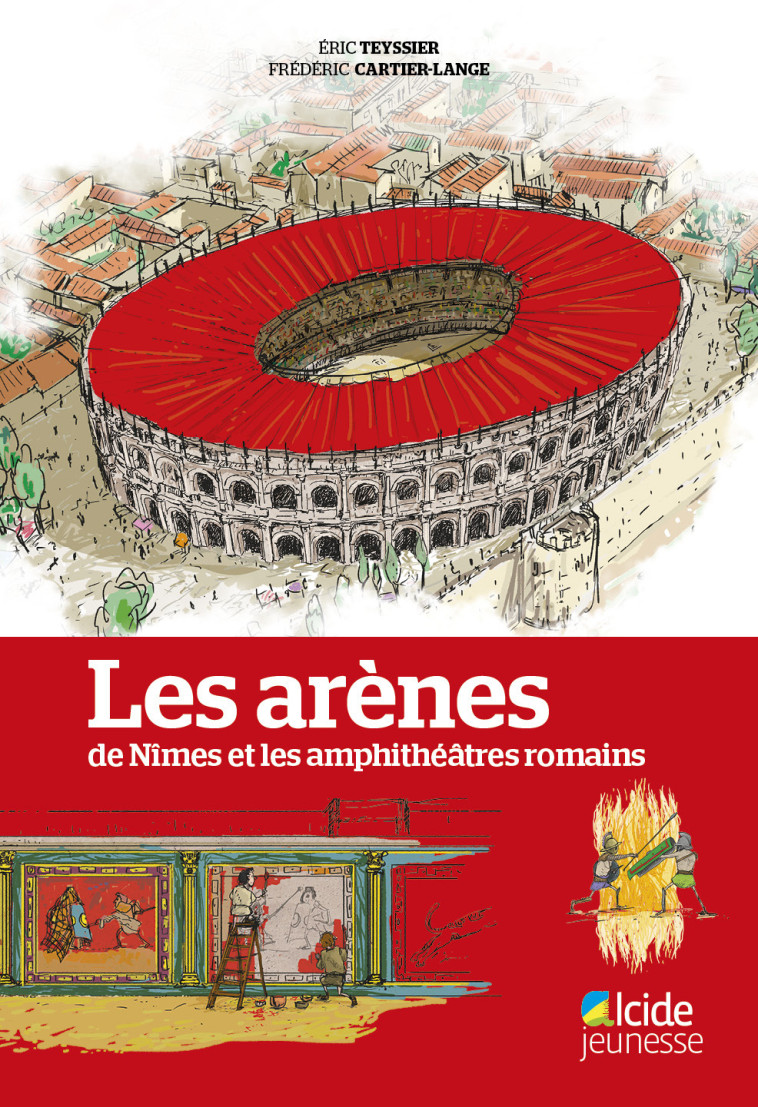 Les arènes de Nîmes et les amphithéâtres romains - Éric Teyssier - ALCIDE