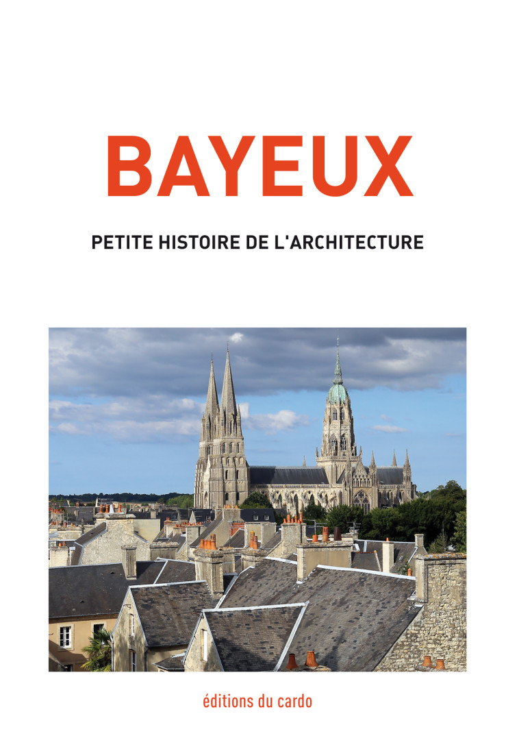 Bayeux, petite histoire de l'architecture - Félicien CARLI - DU CARDO