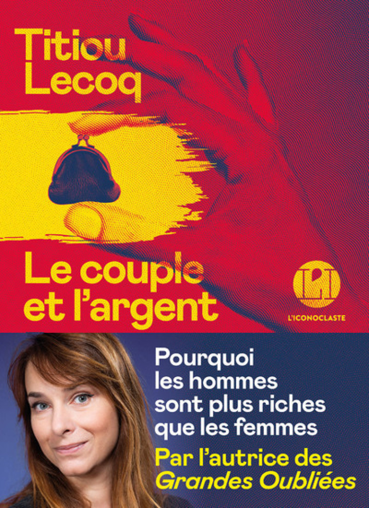 Le Couple et l'argent - Pourquoi les hommes sont plus riches que les femmes - Titiou Lecoq - ICONOCLASTE