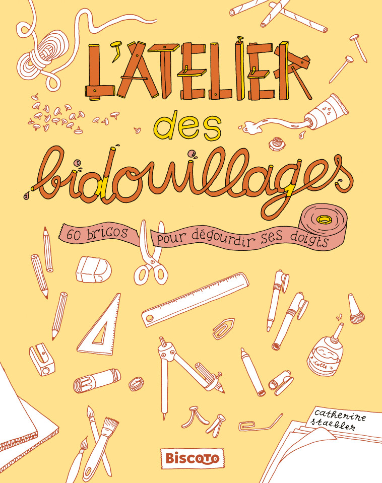 L'atelier des bidouillages – 60 bricos pour dégourdir ses doigts - Catherine Staebler - BISCOTO