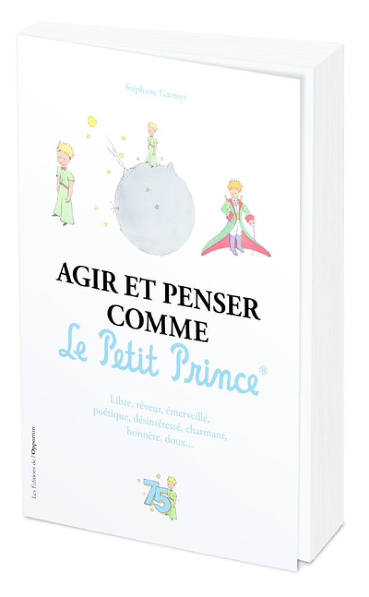 Agir et penser comme le Petit Prince - Edition Officielle des 75 ans - Stéphane Garnier - OPPORTUN