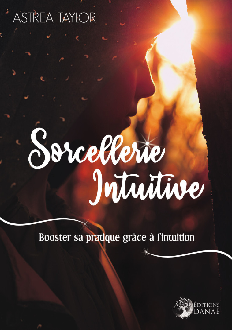 Sorcellerie Intuitive - Booster sa pratique grâce à l'intuition - Astrea Taylor - DANAE