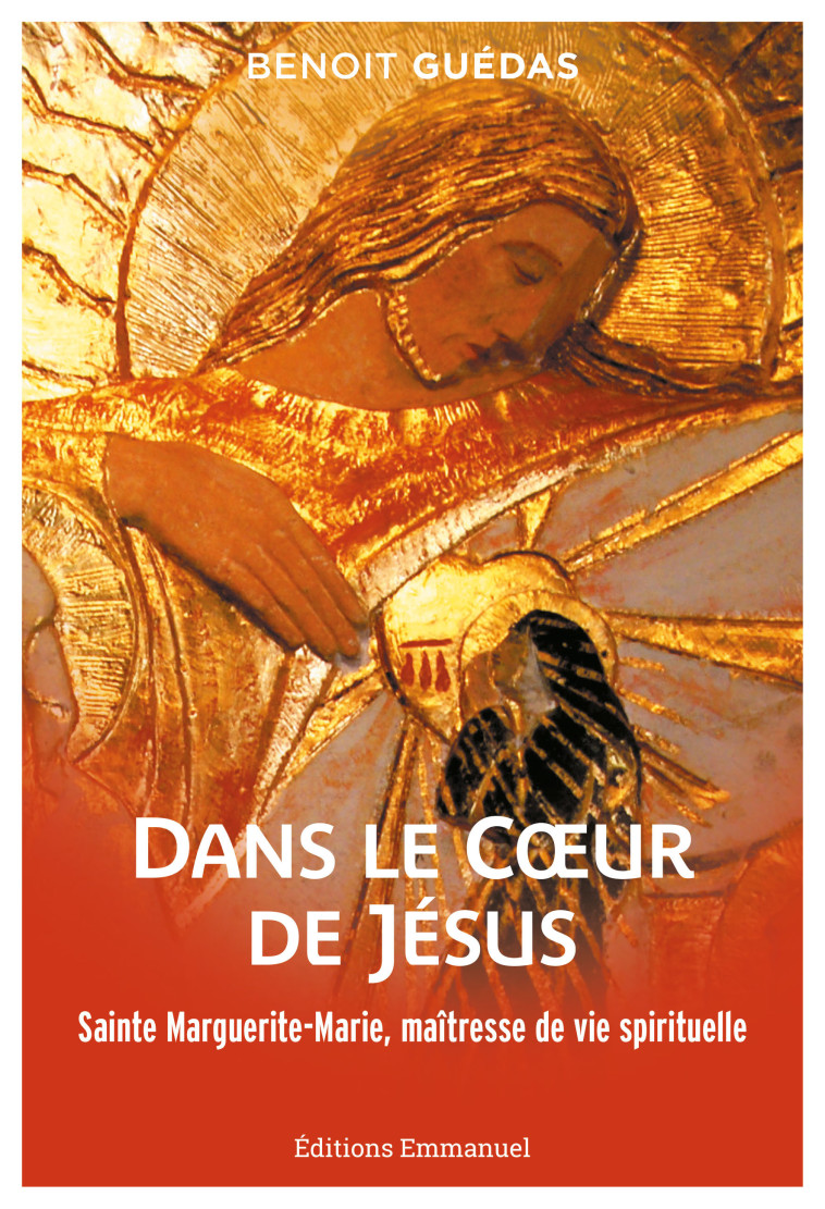 Dans le coeur de Jésus - sainte Marguerite-Marie, maîtresse de vie spirituelle - Benoît Guédas - EMMANUEL