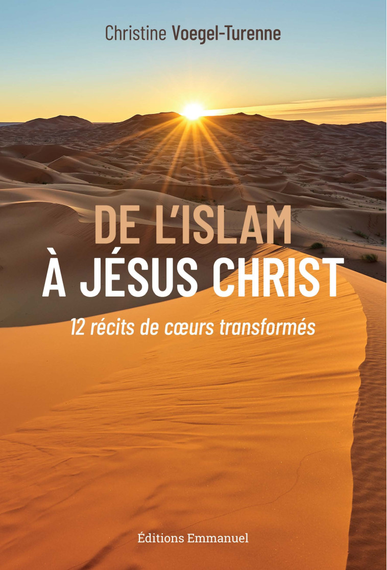 De l'Islam à Jésus Christ - 12 récits de coeurs transformés - Christine Voegel-Turenne - EMMANUEL