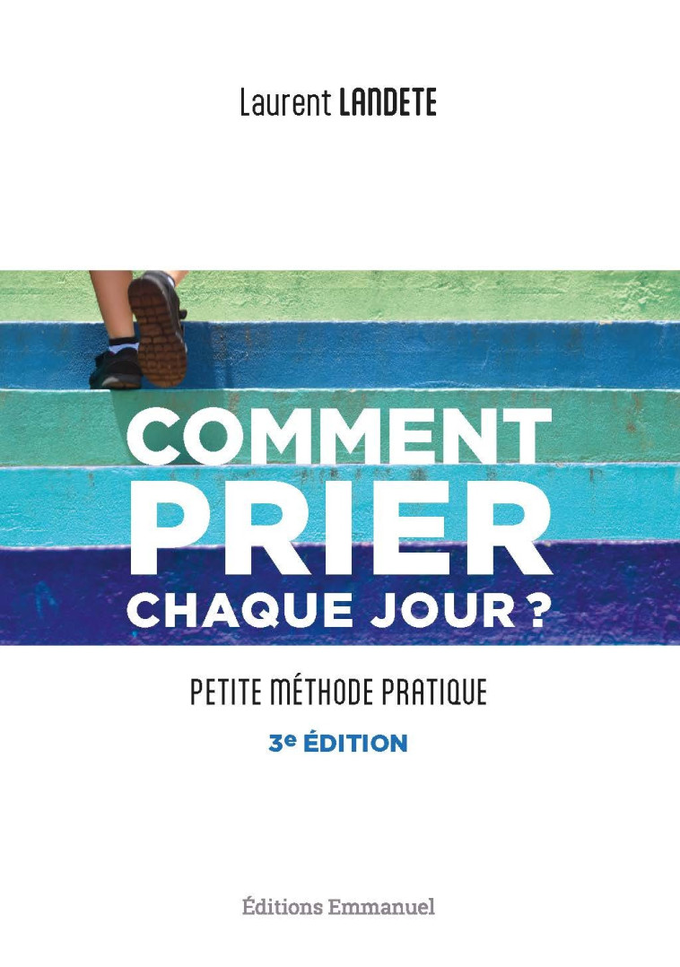 COMMENT PRIER CHAQUE JOUR ? : PETITE METHODE PRATIQUE - NOUVELLE EDITION - Laurent Landete - EMMANUEL