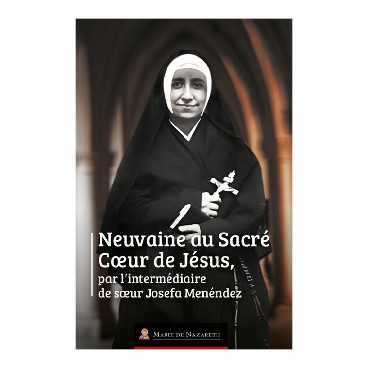 Neuvaine au Sacré-Coeur de Jésus par l'intermédiaire de Soeur Joséfa Menéndez -  Association Marie de Nazareth  - MDN PRODUCTIONS