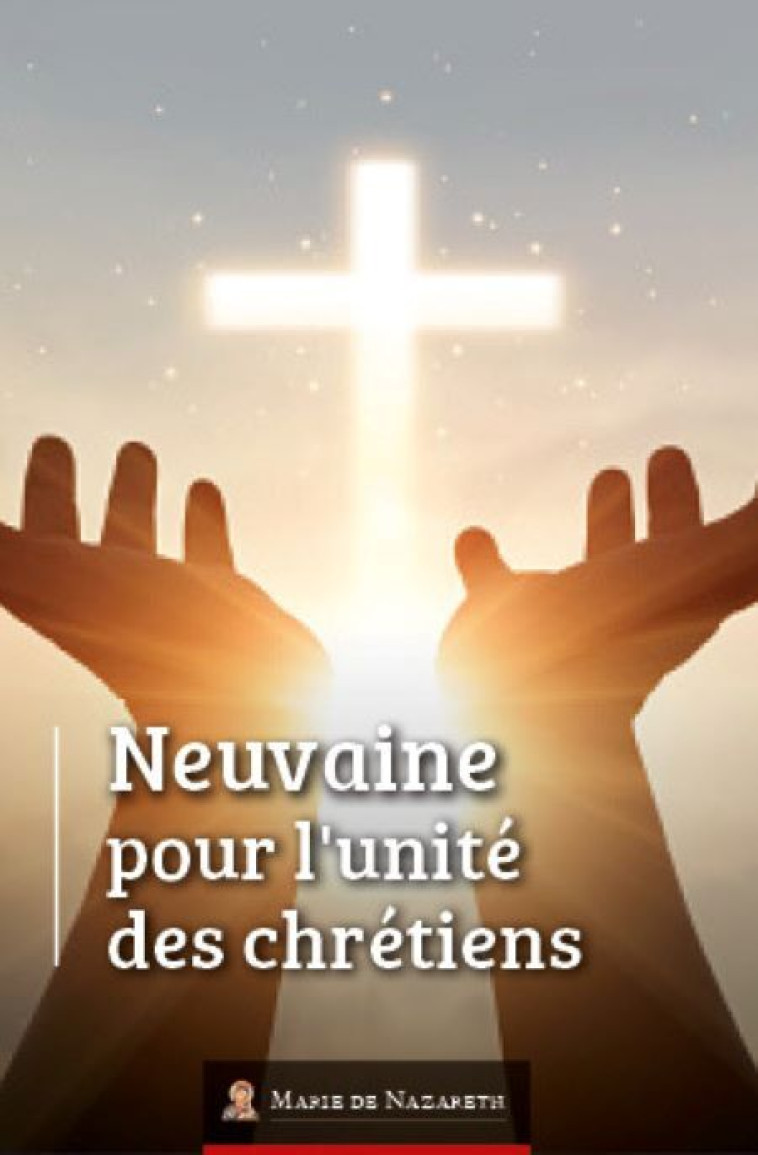 Neuvaine pour l'unité des Chrétiens -  Association Marie de Nazareth  - MDN PRODUCTIONS