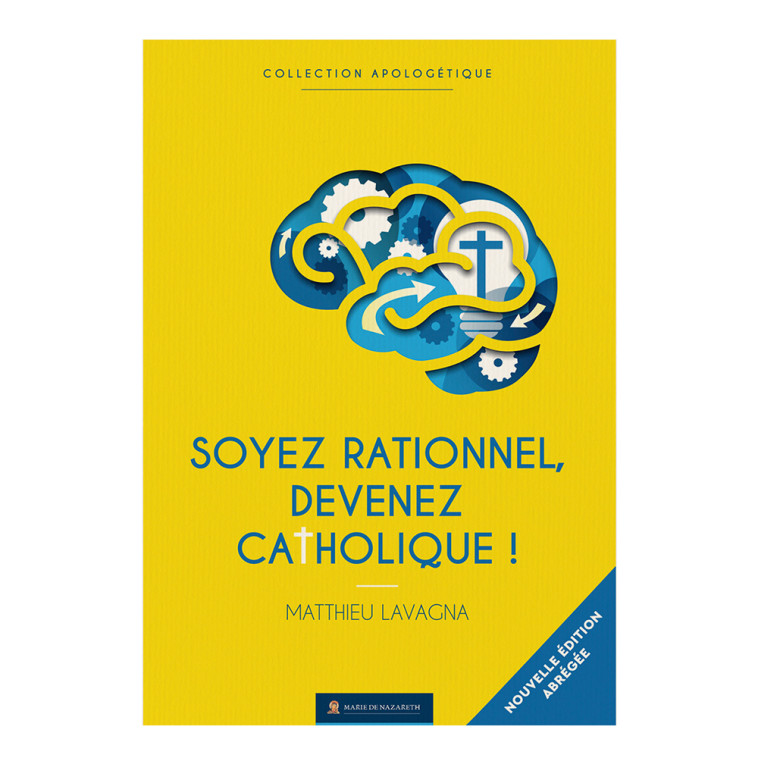 Soyez rationnels devenez catholiques - Version abrégée - Matthieu LAVAGNA - MDN PRODUCTIONS