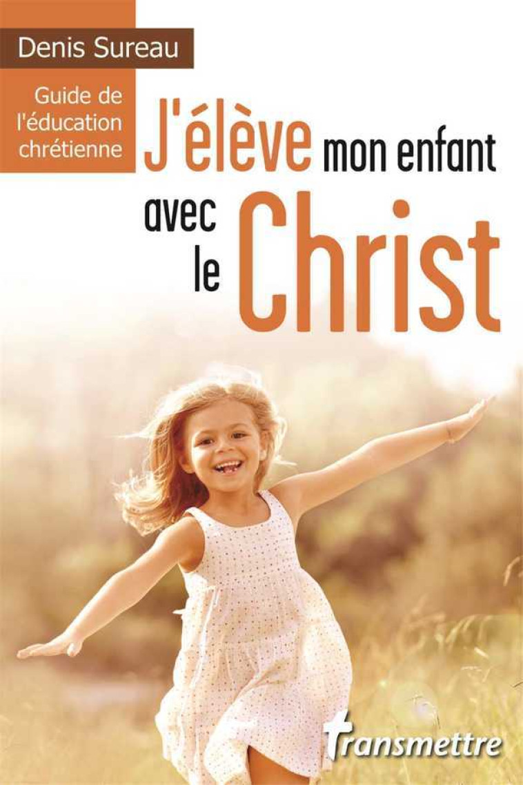 J'élève mon enfant avec le Christ - Denis Sureau - COMMUNICATION