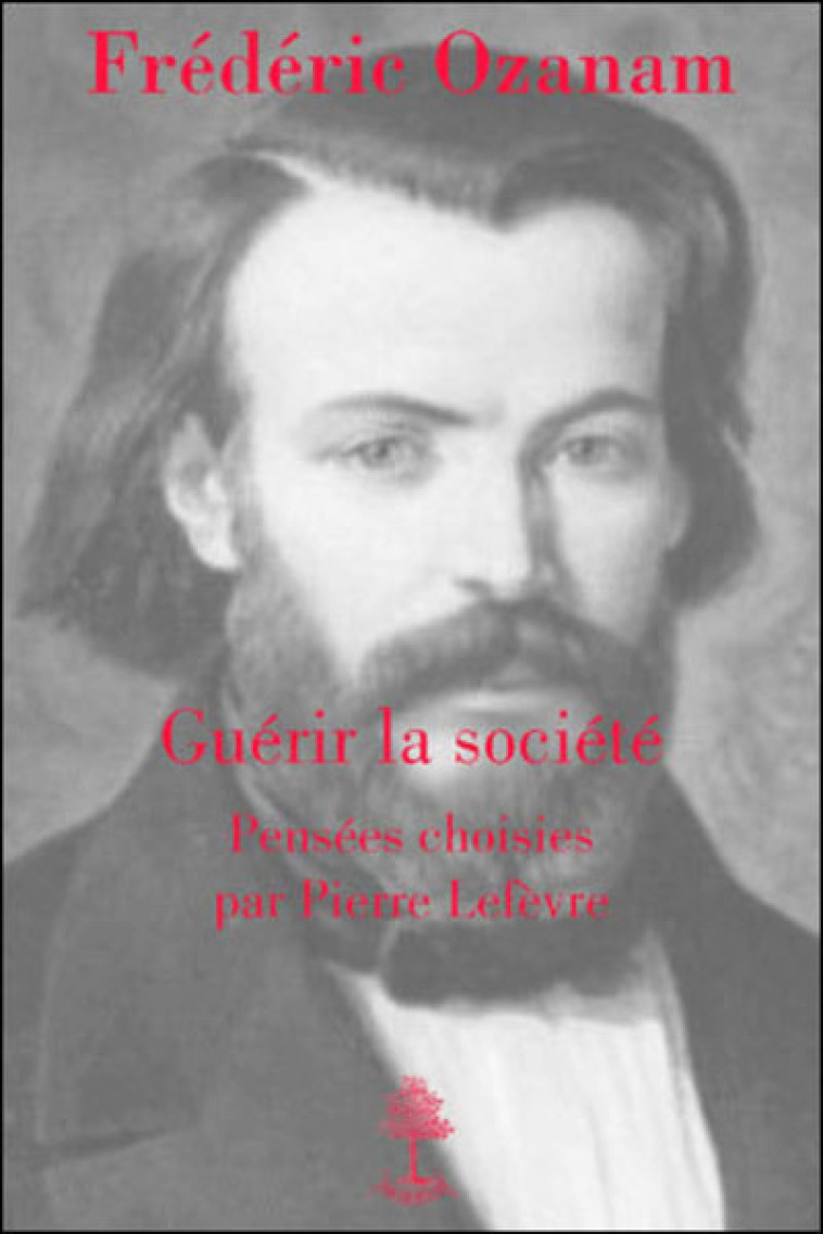 Frédéric Ozanam - guérir la société, pensées choisies  - L5005 - Pierre Lefèvre - BEAUCHESNE