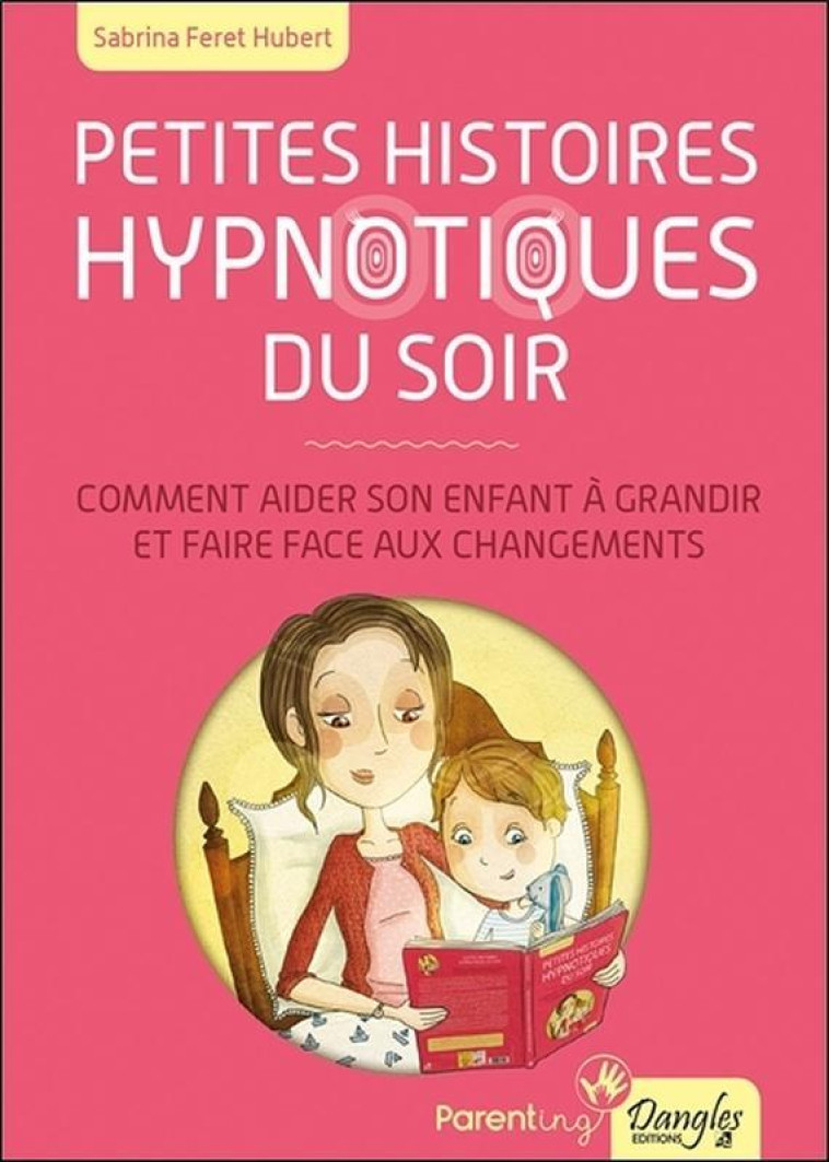 Petites histoires hypnotiques du soir - comment aider son enfant à grandir et faire face aux changements - Sabrina Feret Hubert - DANGLES