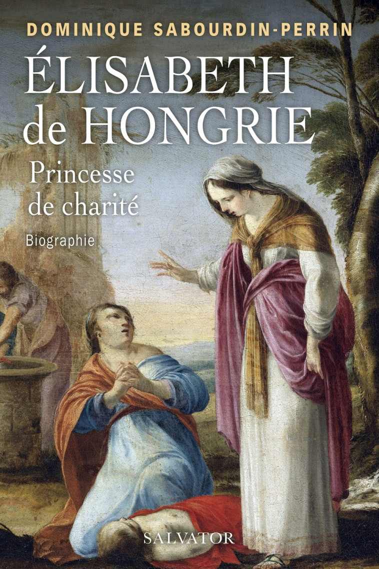 Elisabeth de Hongrie, princesse de charité - Dominique Sabourdin-Perrin - SALVATOR