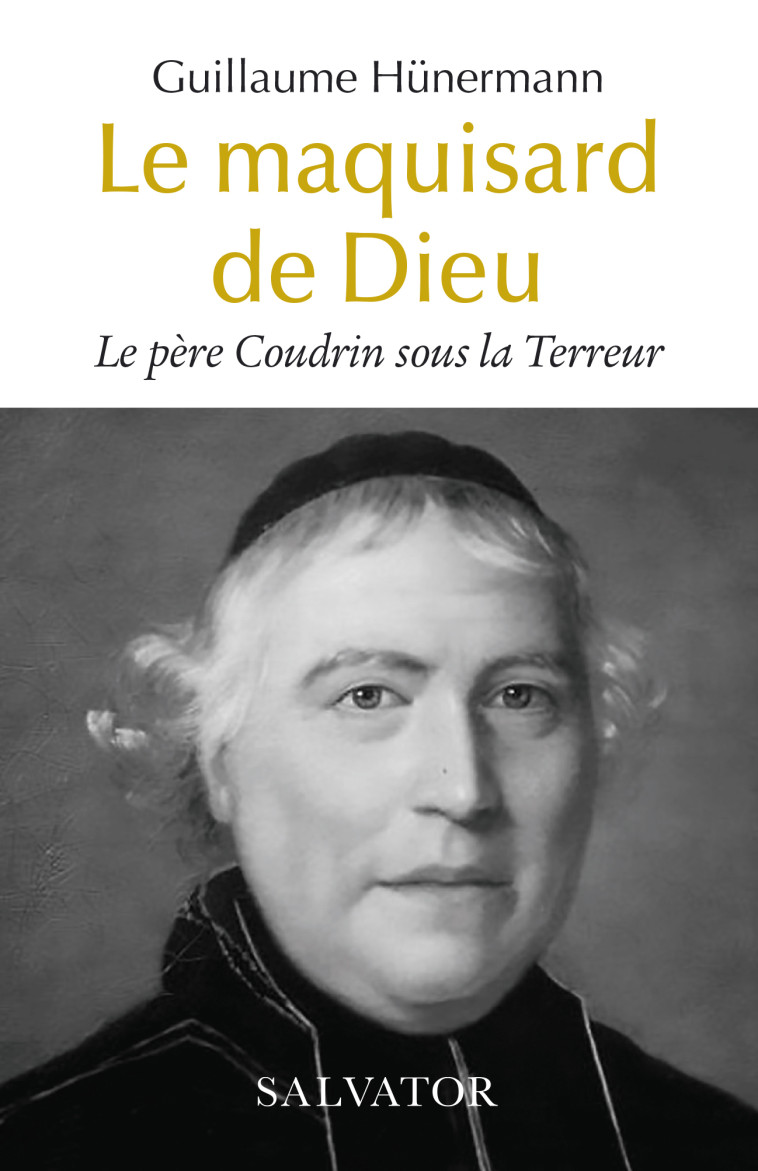 Le père Coudrin sous la Terreur, le maquisard de Dieu - Guillaume Hünermann - SALVATOR