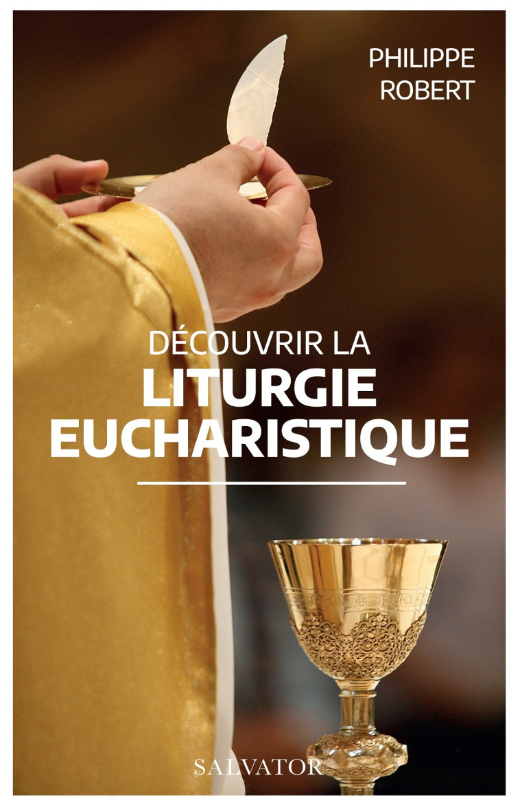 Découvrir la liturgie eucharistique - Philippe Robert - SALVATOR