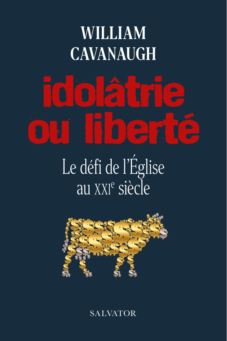 Idolâtrie ou liberté - William Cavanaugh - SALVATOR