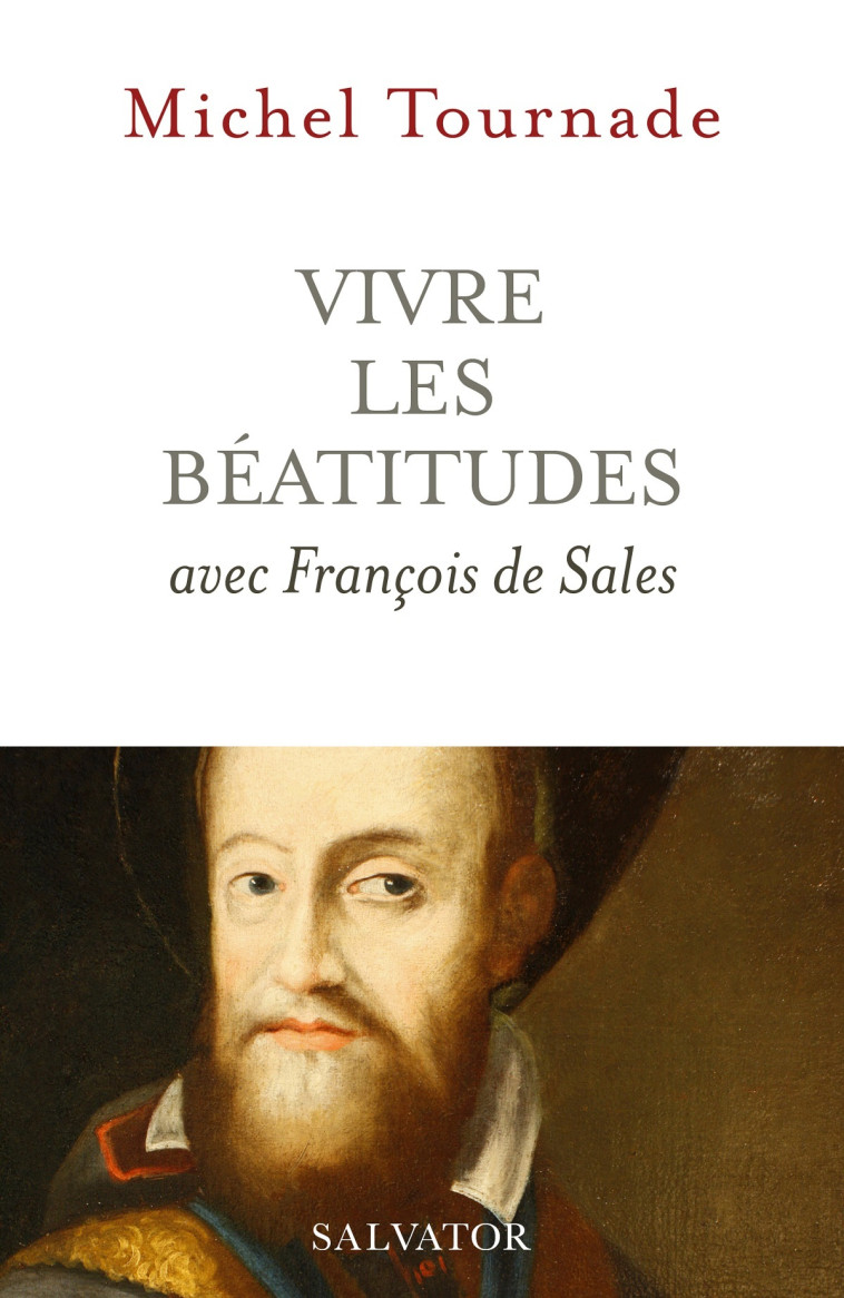 Vivre les Béatitudes avec François de Sales - Michel Tournade - SALVATOR