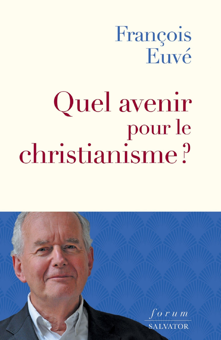 Quel avenir pour le christianisme ? - François Euve - SALVATOR