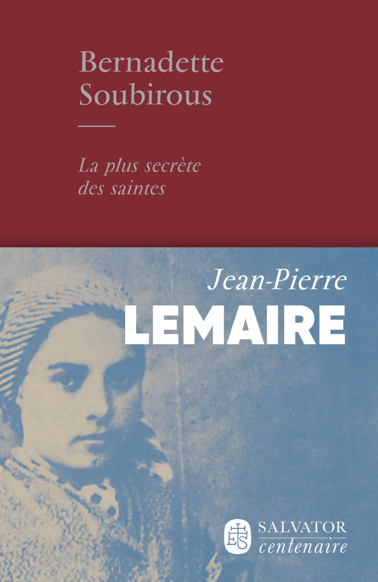 Bernadette Soubirous, la plus secrète des saintes - Jean-Pierre Lemaire - SALVATOR