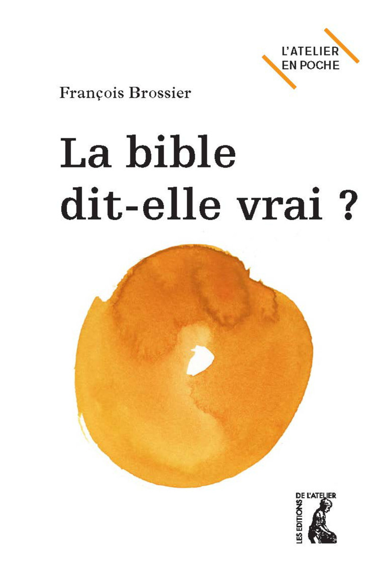 La Bible dit-elle vrai ? - François Brossier - ATELIER