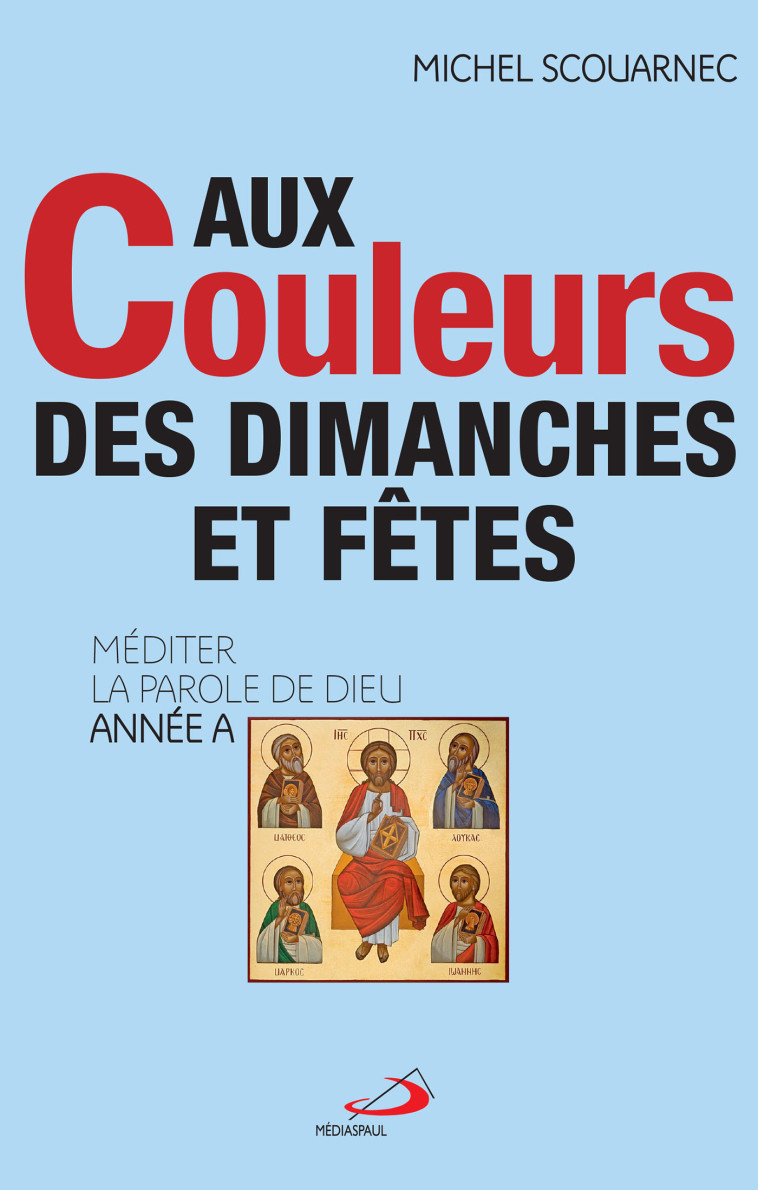 AUX COULEURS DES DIMANCHES ET FÊTES - ANNEE A - MICHEL SCOUARNEC - MEDIASPAUL