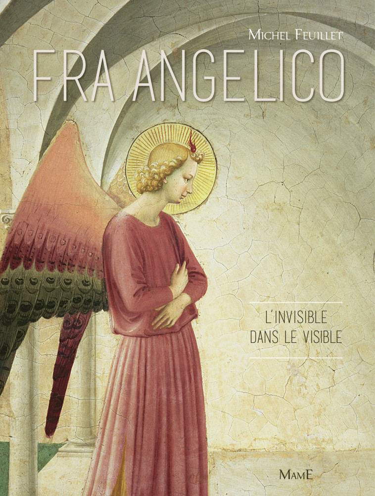 Fra Angelico L'invisible dans le visible - Michel Feuillet - MAME