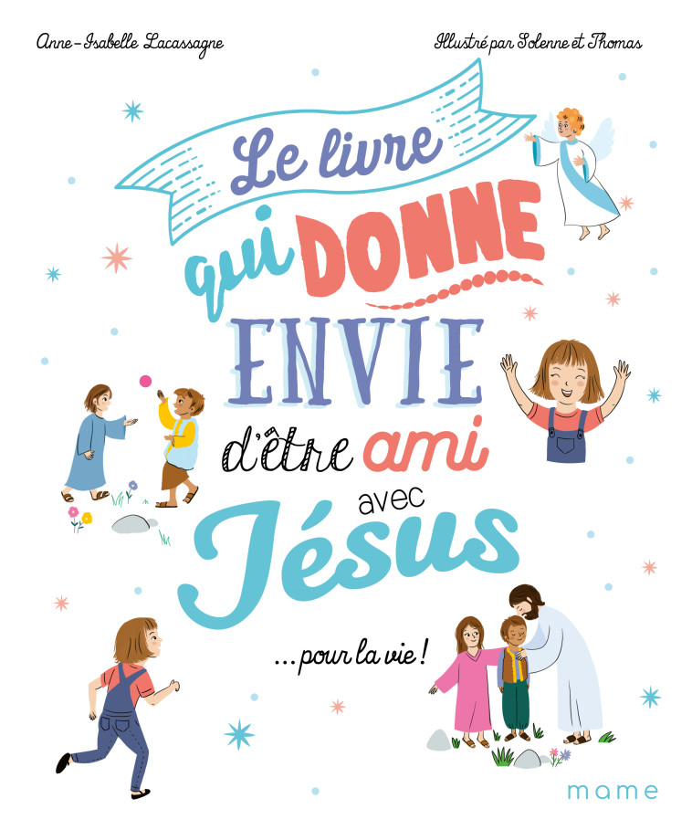 Le livre qui donne envie d'être ami avec Jésus... pour la vie - Anne-Isabelle Lacassagne - MAME