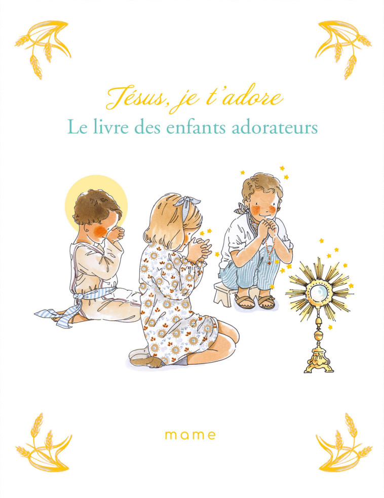 Jésus, je t'adore. Le livre des enfants adorateurs - Sabine du Mesnil - MAME