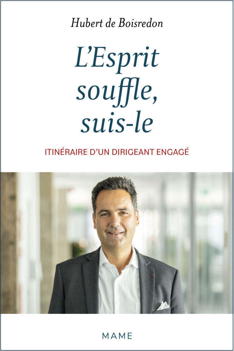 L'Esprit souffle, suis-le. Itinéraire d'un dirigeant engagé - Hubert de Boisredon - MAME