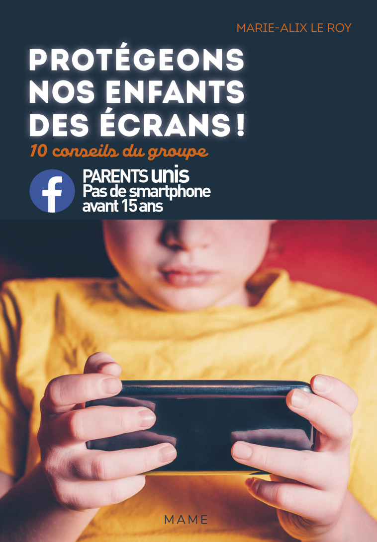 Protégeons nos enfants des écrans ! 10 conseils du groupe Parents unis contre les smartphones - Marie-Alix Le Roy - MAME