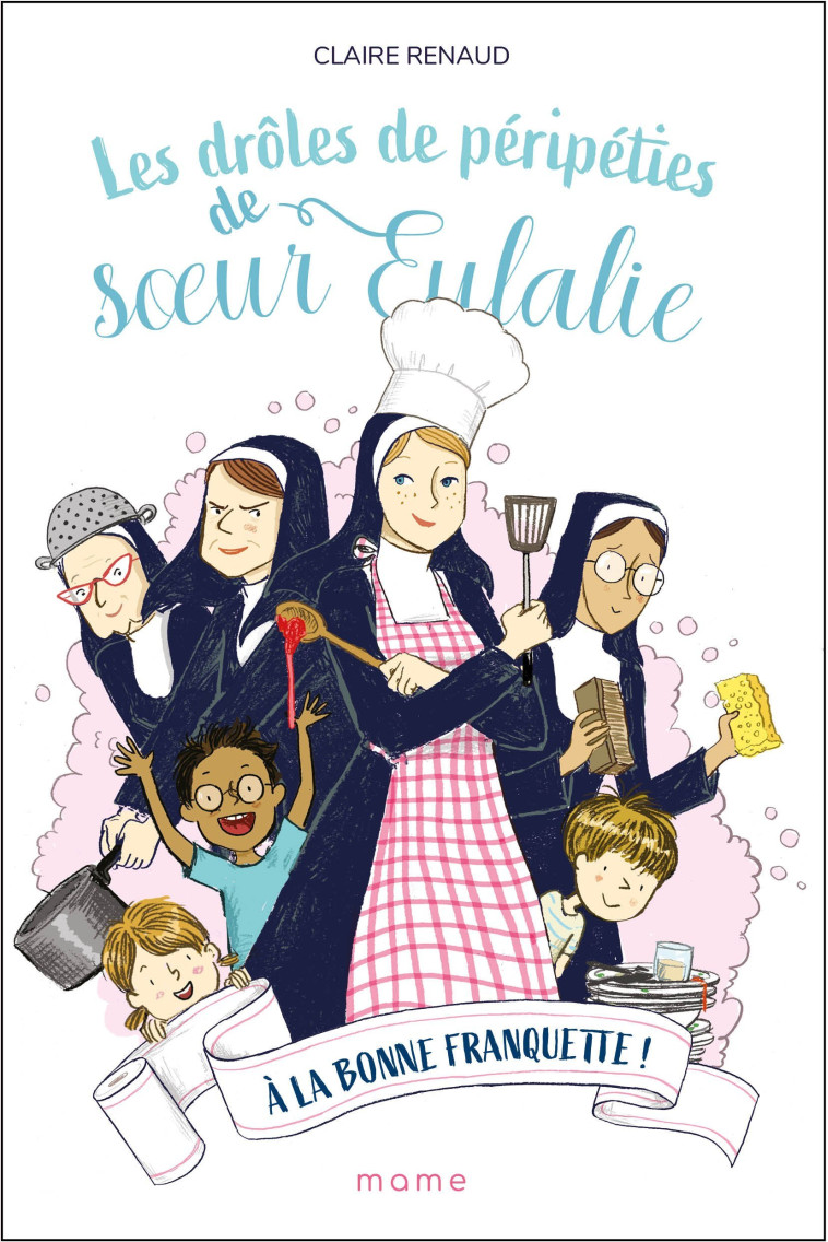 Les drôles de péripéties de soeur Eulalie - Tome 3 - A la bonne franquette ! - Claire Renaud - MAME