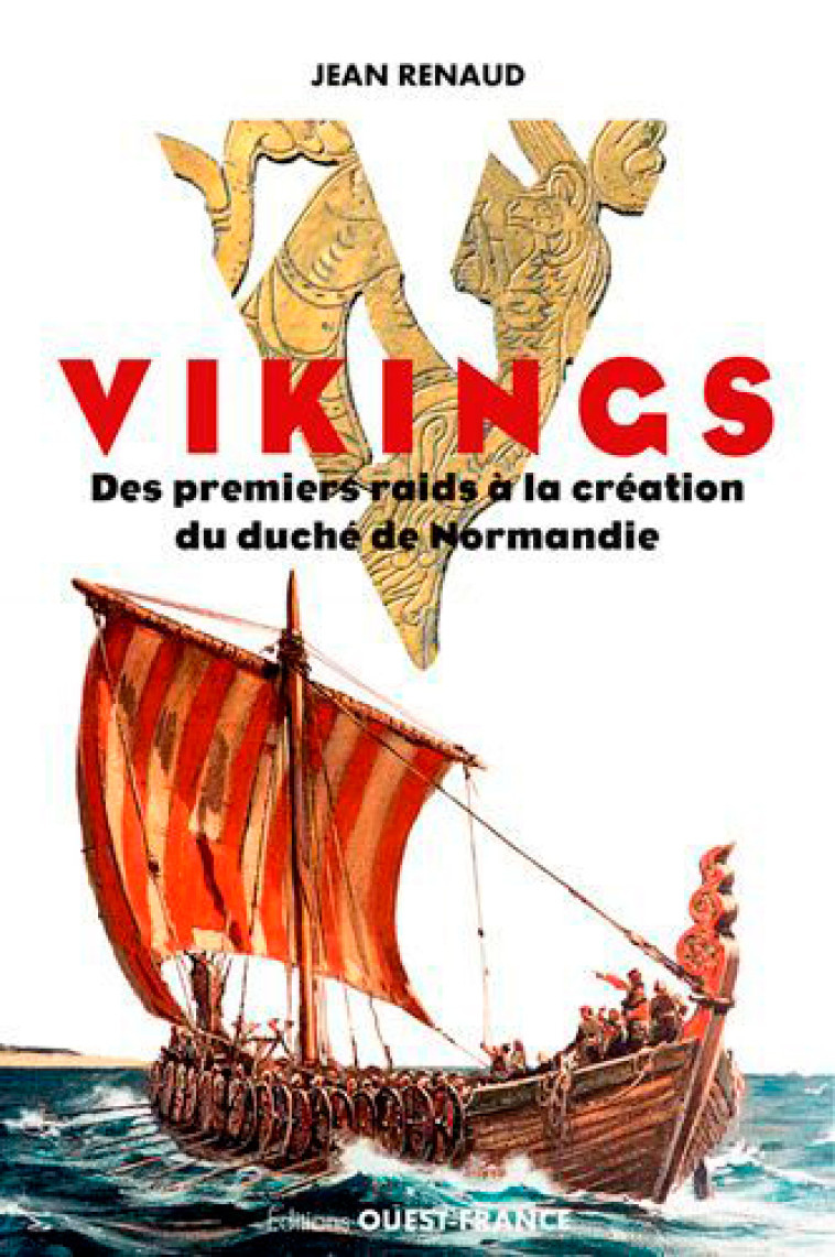 Vikings. Des premiers raids à la création du duché de Normandie - Jean RENAUD - OUEST FRANCE