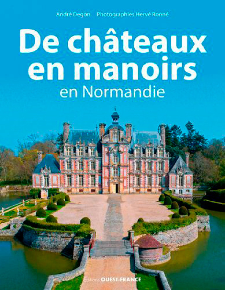 De châteaux en manoirs en Normandie - Andre Degon - OUEST FRANCE