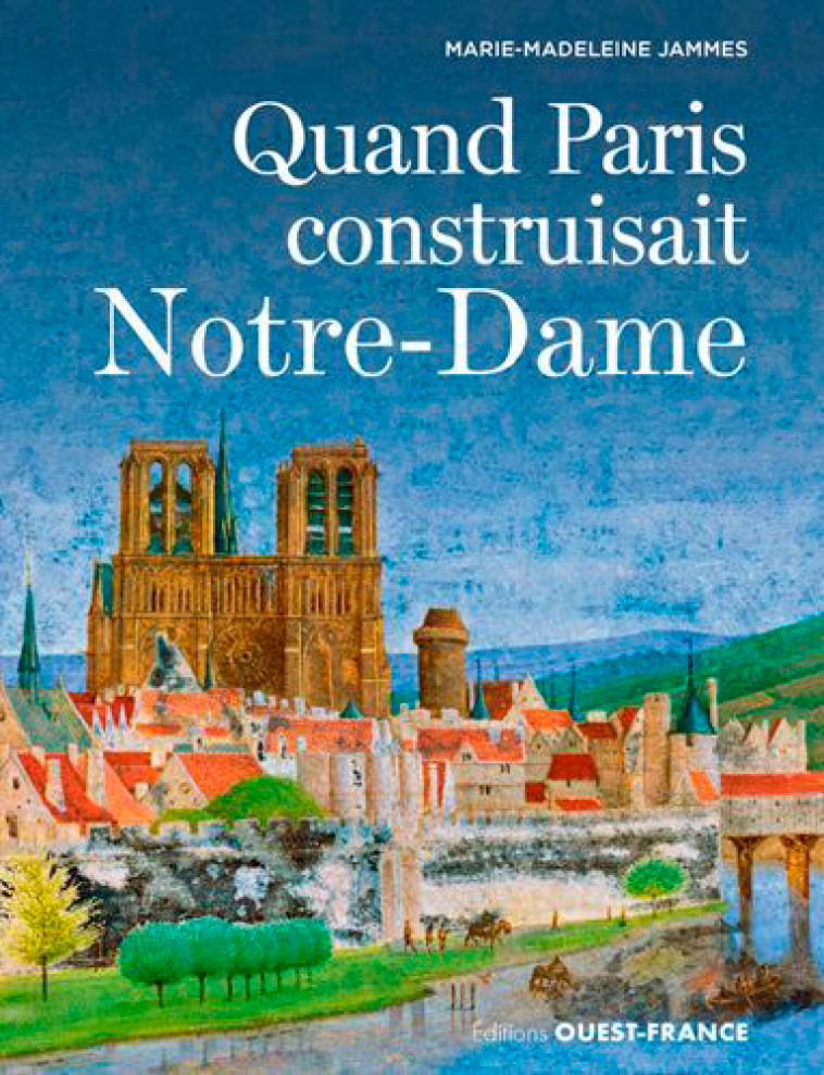 Quand Paris construisait Notre-Dame - Marie-Madeleine Jammes - OUEST FRANCE