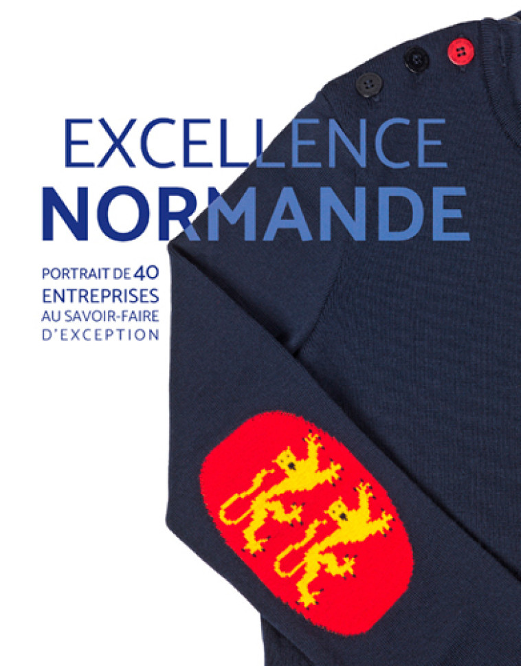 Excellence normande. Portrait de 40 entreprises - Clara Meyer - OUEST FRANCE