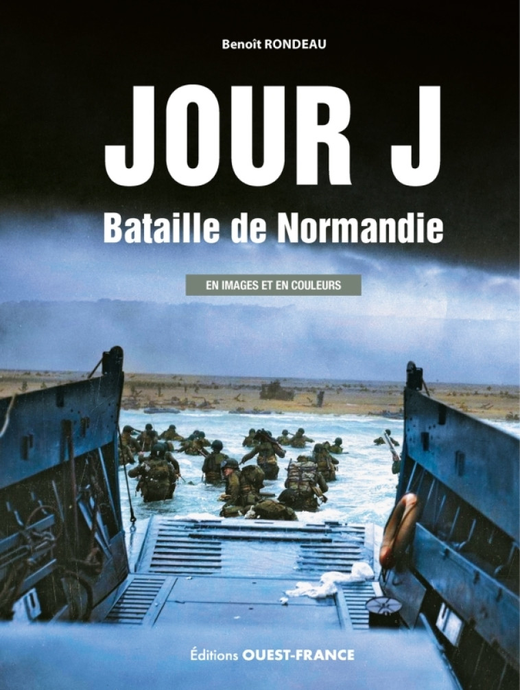 Jour J, Bataille de Normandie - en image et en couleur - - Benoit Rondeau - OUEST FRANCE