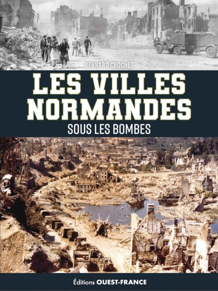 Les villes normandes sous les bombes - Bernard Crochet - OUEST FRANCE