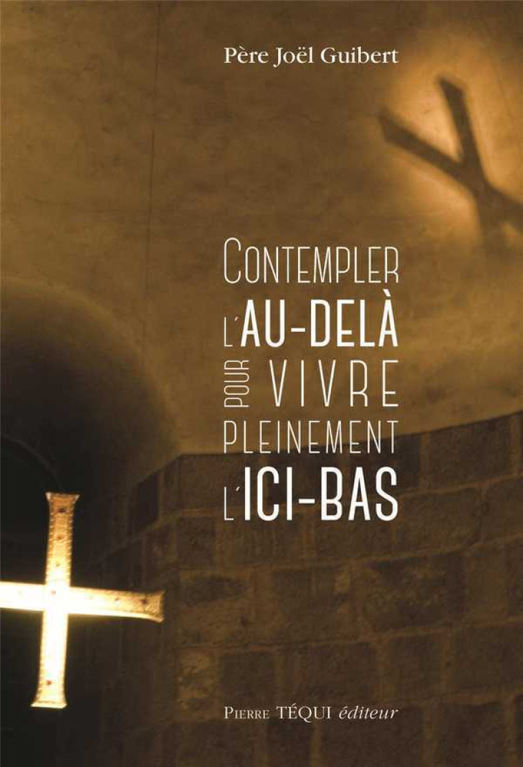 Contempler l'au-delà  pour vivre pleinement l'ici-bas - Joël Guibert - TEQUI