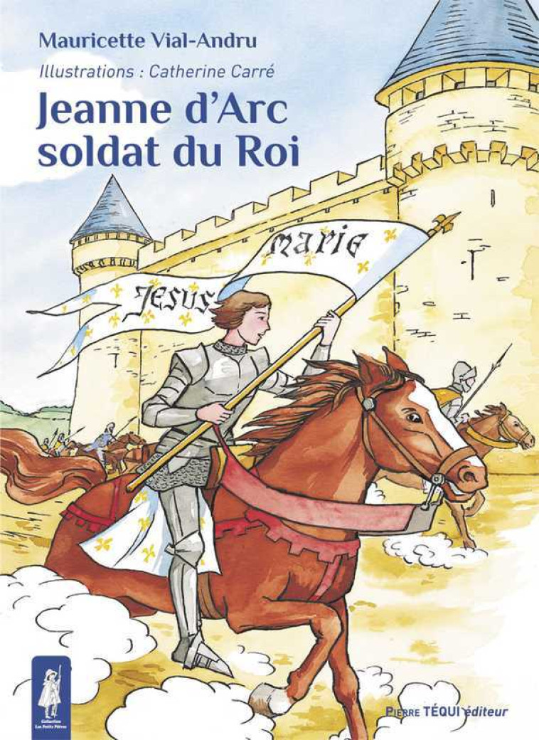 Jeanne d'Arc, soldat du Roi - Mauricette VIAL-ANDRU - TEQUI