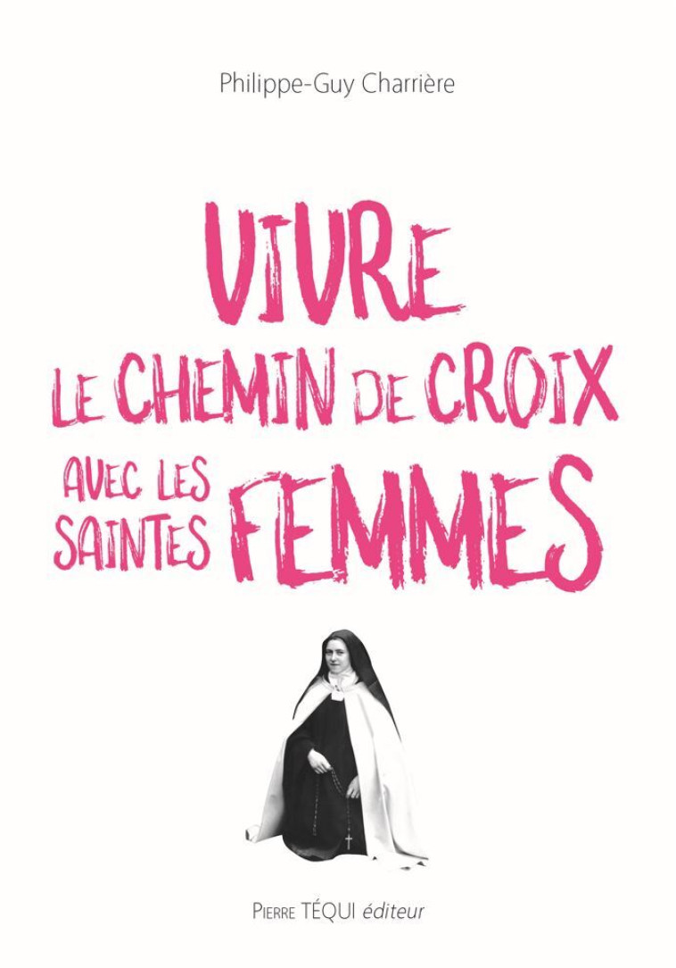 Vivre le chemin de Croix avec les saintes femmes - Philippe-Guy Charrière - TEQUI