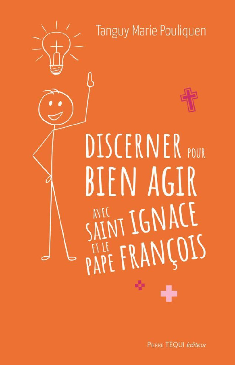 Discerner pour bien agir avec saint Ignace et le pape François - Tanguy-Marie Pouliquen - TEQUI