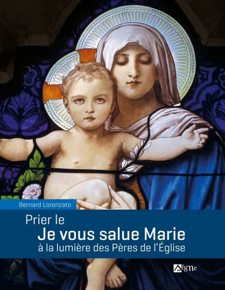 Prier le Je vous salue Marie à la lumière des Pères de l'Eglise - Bernard LORENZATO - SIGNE